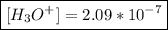 \boxed{[ H_{3} O^+] = 2.09*10^{-7}}