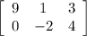 \left[\begin{array}{ccc}9&1&3\\0&-2&4\end{array}\right]