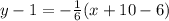 y  - 1= -\frac 16 (x +10-6)