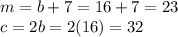 m=b+7=16+7=23\\&#10;c=2b=2(16)=32