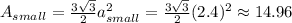 A_{small}=\frac{3\sqrt{3}}{2} a_{small}^2=\frac{3\sqrt{3}}{2} (2.4)^2\approx14.96
