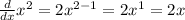 \frac{d}{dx} x^2=2x^{2-1}=2x^1=2x