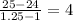 \frac{25-24}{1.25-1} =4