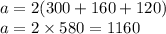 a = 2(300 + 160 + 120) \\ a = 2 \times 580 = 1160