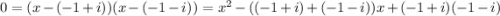 0 = (x - (-1 + i))(x - (-1 -i)) = x^2 - ( (-1+i)+(-1-i) ) x + (-1 + i)(-1 -i)