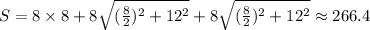 S=8\times8+8\sqrt{(\frac{8}{2})^{2}+12^{2}}+8\sqrt{(\frac{8}{2})^{2}+12^{2}}\approx 266.4