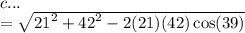 c... \:   \\ =  \sqrt{{21}^{2}  +  {42}^{2}  - 2(21)(42) \cos(39)  }