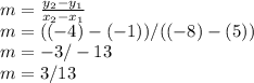 m = \frac{y_{2} - y_{1}}{x_{2} - x_{1}}\\m = ((-4)-(-1))/((-8)-(5))\\m = -3 / -13\\m = 3/13