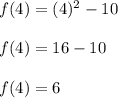 f (4) = (4) ^ 2-10\\\\f (4) = 16-10\\\\f (4) = 6