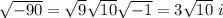 \sqrt{-90} = \sqrt{9} \sqrt{10} \sqrt{-1} = 3 \sqrt{10} \ i