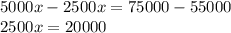 5000x - 2500x = 75000 - 55000\\2500x = 20000