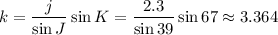 k = \dfrac{j}{\sin J} \sin K= \dfrac{2.3}{\sin 39} \sin 67 \approx 3.364