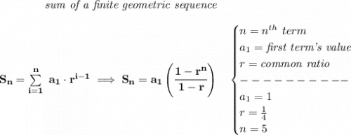 \bf \qquad \qquad \textit{sum of a finite geometric sequence} \\\\ S_n=\sum\limits_{i=1}^{n}\ a_1\cdot r^{i-1}\implies S_n=a_1\left( \cfrac{1-r^n}{1-r} \right)\quad  \begin{cases} n=n^{th}\ term\\ a_1=\textit{first term's value}\\ r=\textit{common ratio}\\ ----------\\ a_1=1\\ r=\frac{1}{4}\\ n=5 \end{cases}