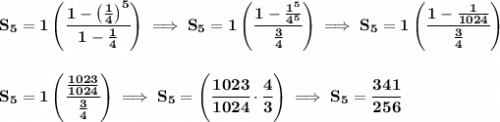 \bf S_5=1\left( \cfrac{1-\left( \frac{1}{4} \right)^5}{1-\frac{1}{4}} \right)\implies S_5=1\left(\cfrac{1-\frac{1^5}{4^5}}{\frac{3}{4}}  \right)\implies S_5=1\left(\cfrac{1-\frac{1}{1024}}{\frac{3}{4}}  \right) \\\\\\ S_5=1\left(\cfrac{\frac{1023}{1024}}{\frac{3}{4}}  \right)\implies S_5=\left(  \cfrac{1023}{1024}\cdot \cfrac{4}{3}\right)\implies S_5=\cfrac{341}{256}
