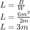 L=\frac{B}{W} \\ L=\frac{6m^{2}}{2m}  \\ L=3m