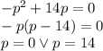 -p^2 + 14p=0\\-p(p-14)=0\\p=0 \vee p=14