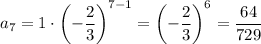 a_7=1\cdot\left(-\dfrac{2}{3}\right)^{7-1}=\left(-\dfrac{2}{3}\right)^6=\dfrac{64}{729}