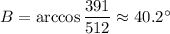 B = \arccos  \dfrac{ 391}{512} \approx 40.2 ^\circ