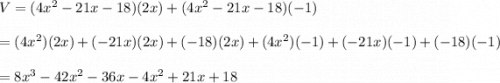 V=(4x^2-21x-18)(2x)+(4x^2-21x-18)(-1)\\\\=(4x^2)(2x)+(-21x)(2x)+(-18)(2x)+(4x^2)(-1)+(-21x)(-1)+(-18)(-1)\\\\=8x^3-42x^2-36x-4x^2+21x+18