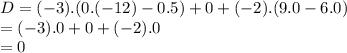 D=(-3).(0.(-12)-0.5)+0+(-2).(9.0-6.0)\\=(-3).0+0+(-2).0\\=0