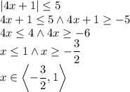 |4x+1|\leq5\\ 4x+1\leq5 \wedge 4x+1\geq-5\\ 4x\leq 4 \wedge 4x\geq -6\\ x\leq 1 \wedge x\geq-\dfrac{3}{2}\\ x\in\left \langle -\dfrac{3}{2},1\right\rangle