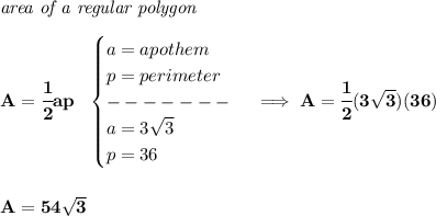 \bf \textit{area of a regular polygon}\\\\&#10;A=\cfrac{1}{2}ap~~&#10;\begin{cases}&#10;a=apothem\\&#10;p=perimeter\\&#10;-------\\&#10;a=3\sqrt{3}\\&#10;p=36&#10;\end{cases}\implies A=\cfrac{1}{2}(3\sqrt{3})(36)&#10;\\\\\\&#10;A=54\sqrt{3}