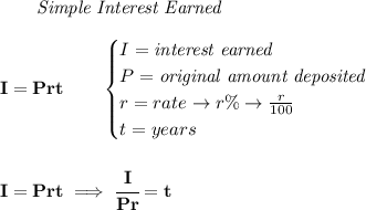 \bf ~~~~~~ \textit{Simple Interest Earned}&#10;\\\\&#10;I = Prt\qquad &#10;\begin{cases}&#10;I=\textit{interest earned}\\&#10;P=\textit{original amount deposited}\\&#10;r=rate\to r\%\to \frac{r}{100}\\&#10;t=years&#10;\end{cases}&#10;\\\\\\&#10;I=Prt\implies \cfrac{I}{Pr}=t