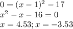 0=(x-1)^{2} -17\\ x^{2} -x-16=0\\ x=4.53; x=-3.53