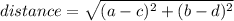 distance = \sqrt{ (a-c)^{2} +  (b-d)^{2} }