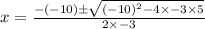 x=\frac{-(-10)\pm \sqrt{(-10)^2-4\times -3\times 5}}{2\times -3}