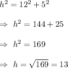 h^2=12^2+5^2\\\\\Rightarrow\ h^2=144+25\\\\\Rightarrow\ h^2=169\\\\\Rightarrow\ h=\sqrt{169}=13