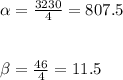 \alpha = \frac{3230}{4} = 807.5\\\\\\\beta =\frac{46}{4} = 11.5