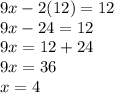 9x - 2(12) = 12\\9x - 24 = 12\\9x = 12 + 24\\9x = 36\\x = 4