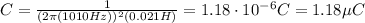 C=\frac{1}{(2 \pi (1010 Hz))^2 (0.021 H)}=1.18 \cdot 10^{-6} C=1.18 \mu C