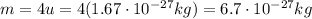 m=4u=4 (1.67 \cdot 10^{-27} kg)=6.7 \cdot 10^{-27} kg