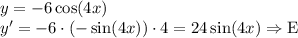 y=-6\cos (4x)\\&#10;y'=-6\cdot (-\sin (4x)) \cdot4=24\sin (4x)\Rightarrow \text{E}