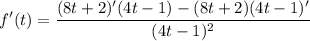 \displaystyle f'(t) = \frac{(8t + 2)'(4t - 1) - (8t + 2)(4t - 1)'}{(4t - 1)^2}