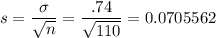 s = \dfrac{ \sigma }{ \sqrt n } = \dfrac{.74}{ \sqrt{110}} = 0.0705562
