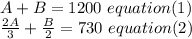 A+B=1200\ equation (1) \\\frac{2A}{3}+\frac{B}{2}=730\ equation(2)\\