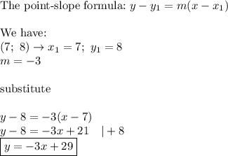 \text{The point-slope formula:}\ y-y_1=m(x-x_1)\\\\\text{We have:}\\(7;\ 8)\to x_1=7;\ y_1=8\\m=-3\\\\\text{substitute}\\\\y-8=-3(x-7)\\y-8=-3x+21\ \ \ |+8\\\boxed{y=-3x+29}