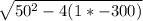 \sqrt{50^{2} -4(1*-300) }