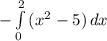 - \int\limits^2_0 { (x^2-5)} \, dx