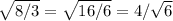 \sqrt{8/3}= \sqrt{16/6} =4/\sqrt{6}