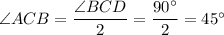 \angle ACB=\dfrac{\angle BCD}{2}=\dfrac{90^\circ}{2}=45^\circ