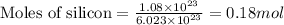 \text{Moles of silicon}=\frac{1.08\times 10^{23}}{6.023\times 10^{23}}=0.18mol