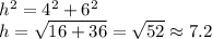 h^{2}=4^{2}  +6^{2}\\ h=\sqrt{16+36} =\sqrt{52} \approx  7.2