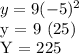 y = 9 (-5) ^ 2&#10;&#10;y = 9 (25)&#10;&#10;Y = 225