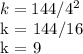 k = 144/4 ^ 2&#10;&#10;k = 144/16&#10;&#10;k = 9