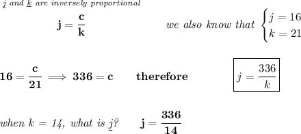 \bf \stackrel{\textit{\underline{j} and \underline{k} are inversely proportional}}{j=\cfrac{c}{k}}\qquad \textit{we also know that }&#10;\begin{cases}&#10;j=16\\&#10;k=21&#10;\end{cases}&#10;\\\\\\&#10;16=\cfrac{c}{21}\implies 336=c\qquad therefore\qquad\qquad  \boxed{j=\cfrac{336}{k}}&#10;\\\\\\&#10;\textit{when k = 14, what is \underline{j}?}\qquad j=\cfrac{336}{14}