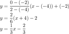 y= \dfrac{0-(-2)}{2-(-4)}(x-(-4))+(-2) \\ y= \dfrac{2}{6}  (x+4)-2 \\ y= \dfrac{1}{3} x- \dfrac{2}{3}